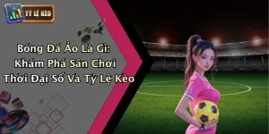 Bóng Đá Ảo Là Gì: Khám Phá Sân Chơi Thời Đại Số Và Tỷ Lệ Kèo