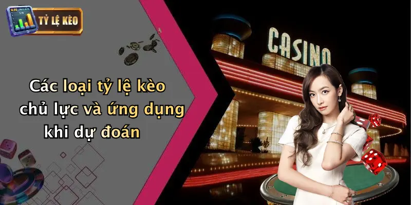 Các loại tỷ lệ kèo chủ lực và ứng dụng khi dự đoán