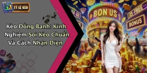 Kèo Đồng Banh: Kinh Nghiệm Soi Kèo Chuẩn Và Cách Nhận Diện