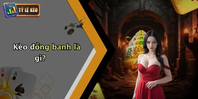 Kèo Đồng Banh: Kinh Nghiệm Soi Kèo Chuẩn Và Cách Nhận Diện 1 Kèo đồng banh là gì?
