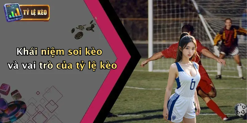 Khái niệm soi kèo và vai trò của tỷ lệ kèo