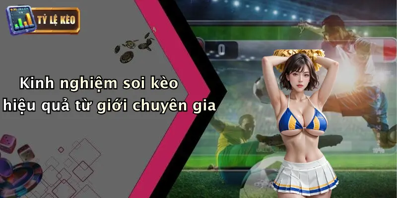 Kinh nghiệm soi kèo hiệu quả từ giới chuyên gia