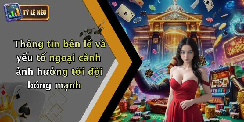 Tiêu Chí Chọn Đội Bóng Mạnh: Bí Kíp Soi Kèo Cho Dân Đam Mê 3 Thông tin bên lề và yếu tố ngoại cảnh ảnh hưởng tới đội bóng mạnh