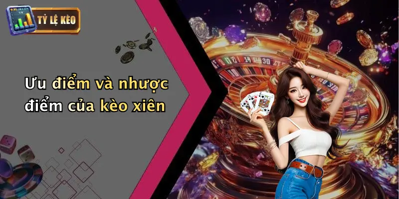 Kèo Xiên Là Gì? Lý Do Kèo Xiên Thu Hút Dân Cá Cược 2 Ưu điểm và nhược điểm của kèo xiên